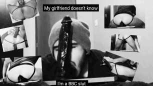 My girlfriend doesn't know I'm a secret BBC slut in training. Watch me satisfy my deepest desire of big black cock